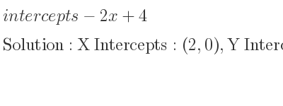 The intercepts of-2x+4 is X Intercepts: (2,0),Y Intercepts: (0,4)